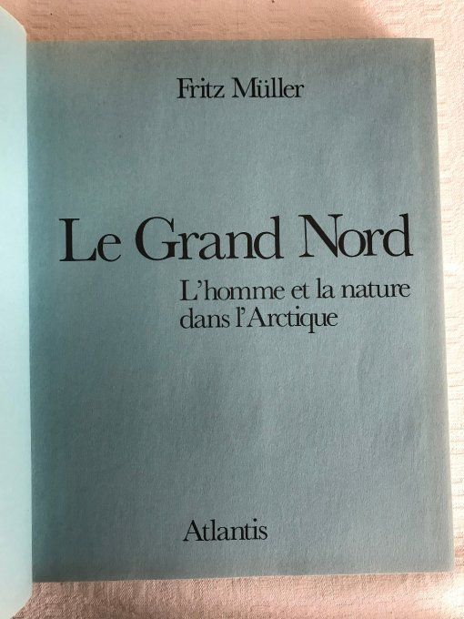 Magnifique livre, Le grand nord, L'homme et la nature dans l'Arctique, Fritz Müller